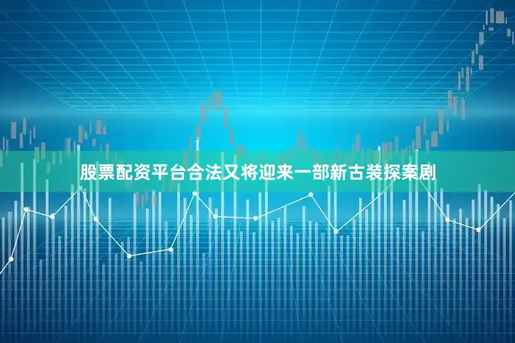 股票配资平台合法又将迎来一部新古装探案剧